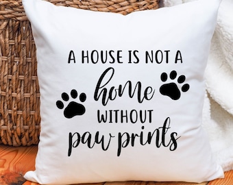 A house is not a home without paw prints|18 x 18 or 20 x 20 Pillow Case Only - Insert not included|Pillow Cover|Throw Pillow|Pet|Home|Gift