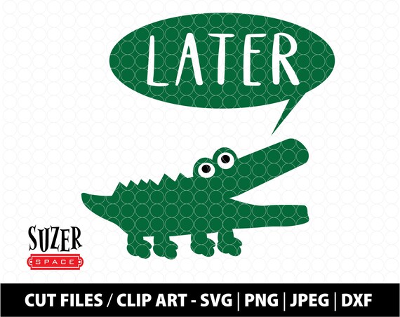 Later Gator Svg Later Alligator Cut File Hand Lettered Later Etsy