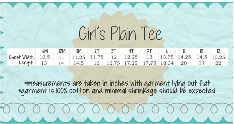 May include: A chart showing the chest width and length measurements in inches for a girl's plain tee, in sizes 6M to 12.  The text at the bottom reads "*measurements are taken in inches with garment lying out flat *garment is 100% cotton and minimal shrinkage should be expected"