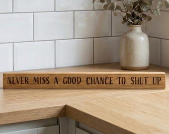Oak Shelf Sitter Sign "Never Miss a Good Chance to Shut Up" Rustic Home Decor