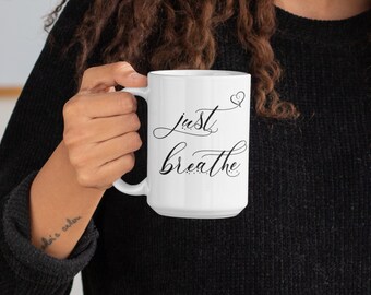 Just Breathe White Coffee Mug, empowerment mug, feminist coffee mug with quote, best friend mug, 15oz coffee mug, Yoga mug