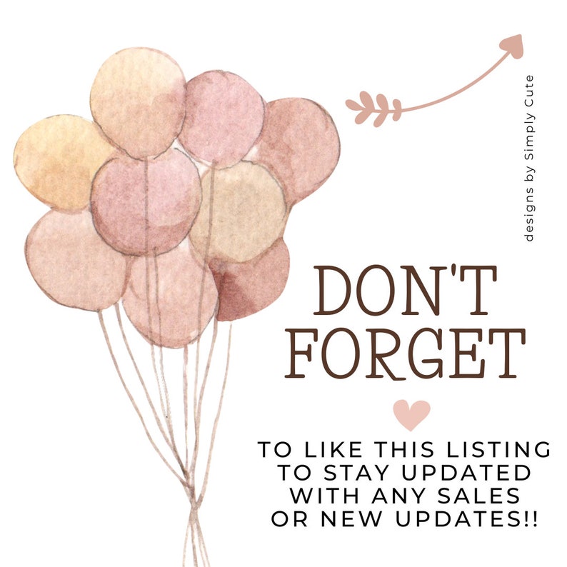 May include: A watercolor illustration of a bunch of pastel pink and beige balloons with a brown arrow and heart pointing upwards. The text "DON'T FORGET" is written in brown letters. The text "TO LIKE THIS LISTING TO STAY UPDATED WITH ANY SALES OR NEW UPDATES!!" is written in brown letters. The text "designs by Simply Cute" is written in brown letters.