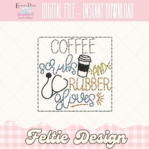 May include: Digital file with text: "COFFEE scrubs AND RUBBER gloves." Includes a stethoscope, coffee cup, and a hand with a starburst. The design is in a square frame. The words "Embroidery Design" and "Feltie Design" are also present.