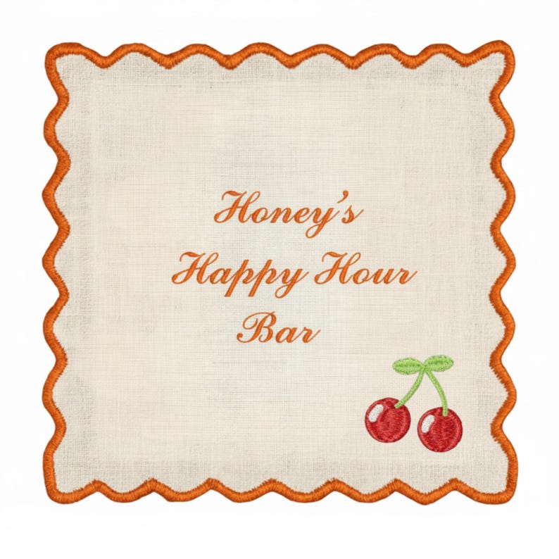 May include: Square, off-white embroidered cocktail napkin with a scalloped orange border. The text "Honey's Happy Hour Bar" is embroidered in orange, along with a pair of red cherries with green stems.