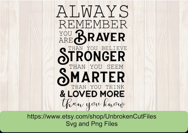 May include: Black and white text graphic on a woodgrain background. The text reads "Always remember you are braver than you believe, stronger than you seem, smarter than you think, & loved more than you know."