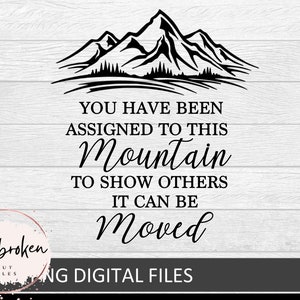 May include: Black and white graphic design featuring a mountain range with the text "You have been assigned to this mountain to show others it can be moved".
