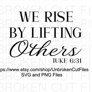 We Rise by lifting others svg, Luke 6:31, Walk by faith, Love each other, Love like Christ, Love people, Be kind