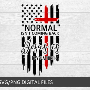 May include: A distressed American flag with a red cross superimposed over it. The text "NORMAL" ISN'T COMING BACK Jesus is REVELATION 1:4 is written in black on the flag.