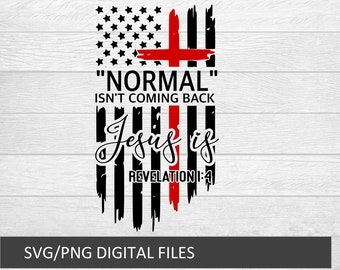 May include: A distressed American flag with a red cross superimposed over it. The text "NORMAL" ISN'T COMING BACK Jesus is REVELATION 1:4 is written in black on the flag.