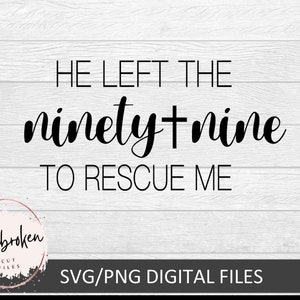 He Left the ninety nine to rescue me, He loves us svg, christian svg, cut files