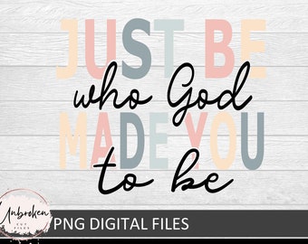 Wees gewoon wie God heeft gemaakt je zijn PNG, PNG sublimatie ontwerp downloaden, png voor christelijke vrouwen, christelijke png, bijbel vers png, Jezus sublimatie