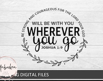 May include: Black and white graphic design with a wreath of leaves and the text "Be strong and courageous for the Lord your God will be with you wherever you go Joshua 1:9".