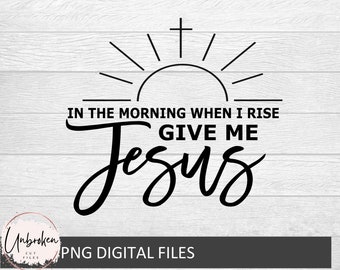In the morning when I rise give me Jesus, Christian apparel, Christian svg, Faith svg