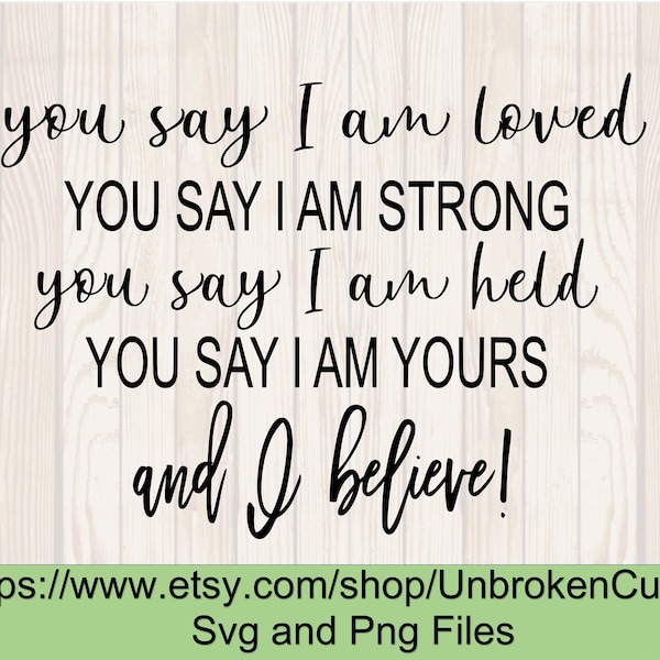 Christian Shirt - You Say I am Loved, Strong, Held, and Yours Shirt - Worship Svg - Christian T Shirt svg - Christian Worship Shir