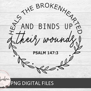 He Heals the Brokenhearted and binds up their wounds, Christian Apparel, Faith svg, Religious svg, Christian Svg Cut files