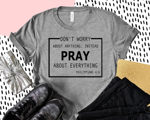 Worry about Nothing Pray about everything Sweatshirt Worry about Nothing Pray about everything Sweatshirt