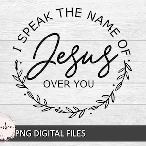 I Speak The Name Of Jesus SVG, Christian Svg, Religious Svg, Faith Svg, Jesus Svg, I Speak The Name Of Jesus Cut Files, Cricut, Png, Svg
