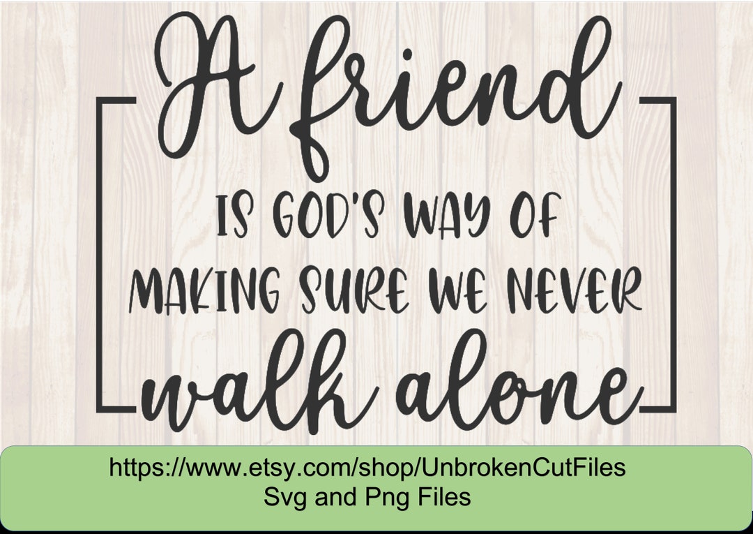 A Friend is God's Way of Making Sure We Never Walk Alone Svg. Friends ...