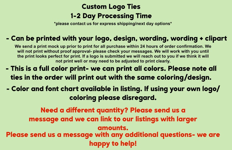 May include: Text on a green background with the words "Custom Logo Ties" and "1-2 Day Processing Time". The text explains that the ties can be printed with a logo, design, wording, or clipart. It also states that a full colour print is available and that a colour and font chart is available in the listing.