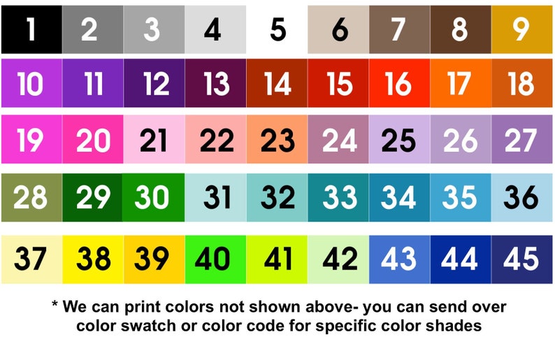 May include: A chart displaying 45 different colour swatches, numbered 1 to 45. The colours range from black to white, with shades of grey, purple, pink, orange, green, blue, and yellow. The text at the bottom of the chart reads "* We can print colours not shown above- you can send over colour swatch or colour code for specific colour shades".