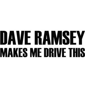 May include: Black and white text graphic that reads "Dave Ramsey Makes Me Drive This".