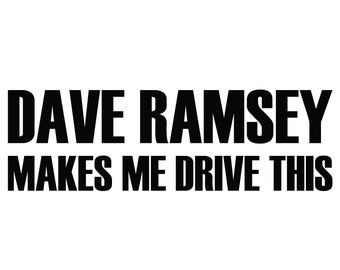 Dave Ramsey Makes Me Drive This Vinyl Decal, For Your Dave Car!