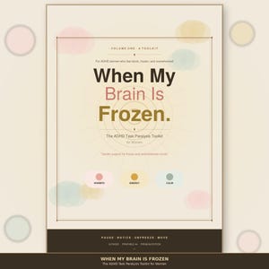 May include: A beige document titled When My Brain Is Frozen. The ADHD Task Paralysis Toolkit for Women. It features soft pastel circles, a central circular graphic, and three buttons labeled Warmth, Energy, and Calm. The footer reads Pause, Notice, Unfreeze, Move.