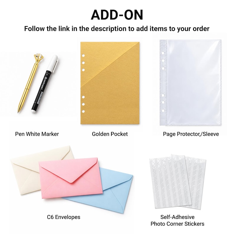 May include: ADD-ON Follow the link in the description to add items to your order. Items include a gold diamond-topped pen, a white marker, a golden pocket, a clear page protector, C6 envelopes in cream, pink, and blue, and photo corner stickers.