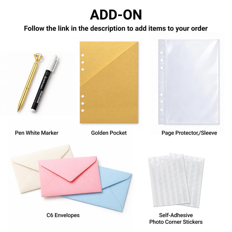 May include: ADD-ON Follow the link in the description to add items to your order. Items include a gold diamond-topped pen, a white marker, a golden pocket, a clear page protector, C6 envelopes in cream, pink, and blue, and photo corner stickers.