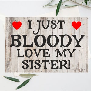 Lustige Karte für Schwester - I Just Bloody Love My Sister - Blanko Innen für Dich, um zu schreiben, was Sie wollen - Geburtstag Weihnachten Danke