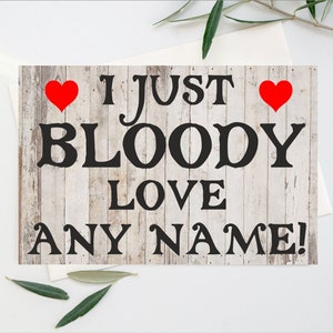 Lustige personalisierte Karte - I Just Bloody Love - Name wählen - innen leer, damit Sie schreiben können, was Sie wollen - Geburtstag Weihnachten Danke