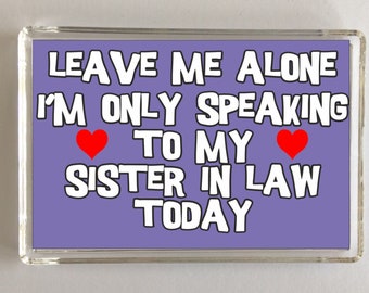 Sister In Law Fun Gift - Novelty Fridge Magnet - Leave Me Alone - Ideal Present for Birthday Christmas - Great Gift