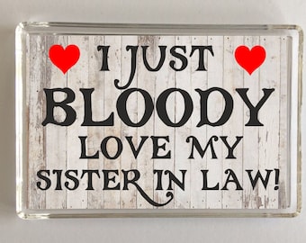 Sister In Law Fun Gift - Novelty Fridge Magnet - I Just Bloody Love My Sister In Law - Ideal Present for Birthday Christmas - Great Gift