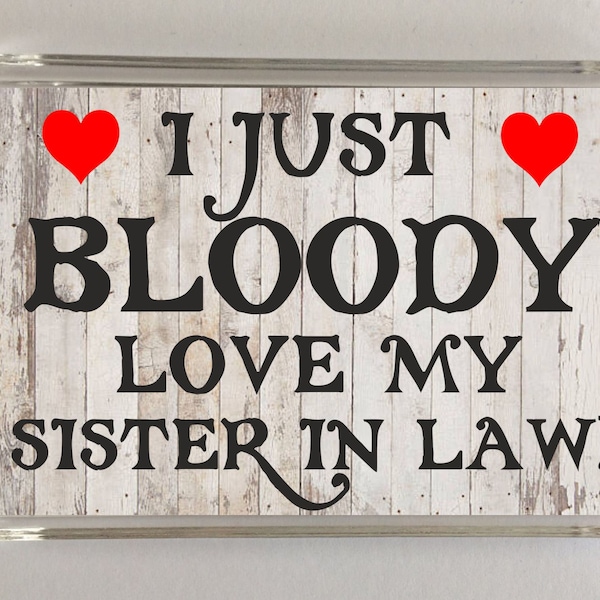 Sister In Law Fun Gift - Novelty Fridge Magnet - I Just Bloody Love My Sister In Law - Ideal Present for Birthday Christmas - Great Gift