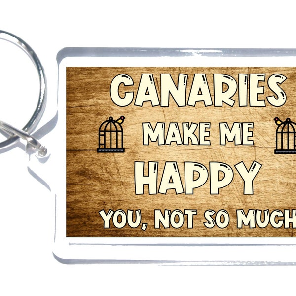 Canary Novelty Gift - Canaries Make Me Happy - Novelty Keyring, Ideal Gift For Christmas Birthday - Bird Keepers, Bird Lovers Gift Present