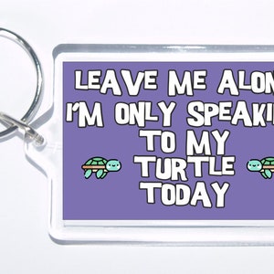 Leave Me Alone I'm Only Talking To My Turtle Today, Novelty Keyring, Ideal Gift, Present For Christmas/Birthday, Reptile Lover