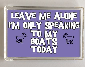 Fun Goat Lover Gift - Leave Me Alone I'm Only Speaking To My Goats Today - Novelty Fridge Magnet - Ideal Present - I Love Goats