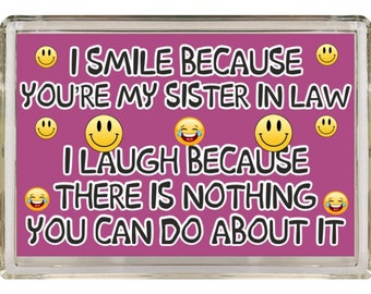 Sister In Law Fun Gift - Novelty Fridge Magnet - I Smile Because Your My Sister In Law - Ideal Present for Birthday Christmas - Great Gift