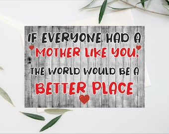 May include: A card with a wood grain background and the text "IF EVERYONE HAD A MOTHER LIKE YOU, THE WORLD WOULD BE A BETTER PLACE" in black and red lettering with red hearts.