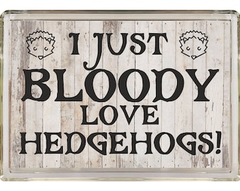 I Just Bloody Love Hedgehogs - Novelty Fridge Magnet, Ideal Present Gift for Birthday Christmas, Hedgehog Novelty Gift, Hedgehog Present