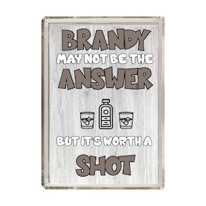 Fun Brandy Lover Gift - Brandy May Not Be The Answer- Novelty Fridge Magnet - Ideal Gift for Birthday Christmas - Friend Loves Brandy