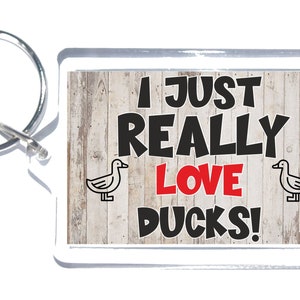Nice Gift For Duck Lovers - I Just Really Love Ducks - Novelty Keyring - Ideal Gift For Christmas Birthday - Friend Loves Ducks