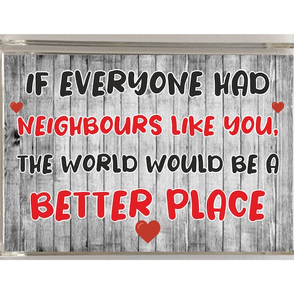 Nice Neighbour Gift - Novelty Fridge Magnet - The World Would Be A Better Place - Present Birthday Christmas Thank You - Love Neighbours