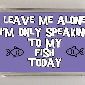 Leave Me Alone I&#39;m Only Speaking To My Fish Today, Novelty Fridge Magnet, Ideal Present/Gift for Birthday/Christmas, Animals