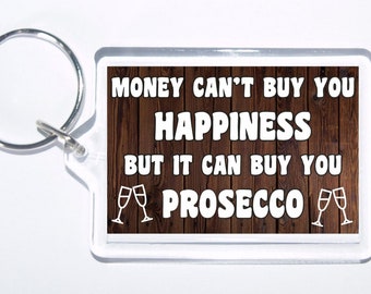 Money Cant Buy You Happiness But It Can Buy You Prosecco, Novelty Keyring, Ideal Gift, Present For Christmas/Birthday For Alcohol Lovers