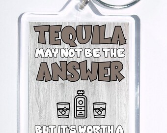 Tequila peut ne pas être la réponse, mais il vaut la peine d'un coup, Keyring nouveauté, cadeau idéal, cadeau pour Noel / Anniversaire