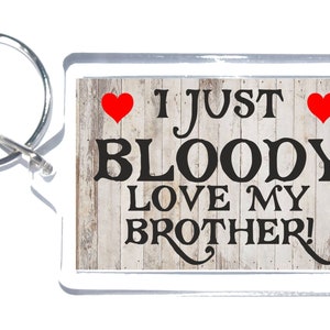 Fun Brother Gift - Novelty Keyring - I Just Bloody Love My Brother - Present For Christmas Birthday - Small Brother Gift