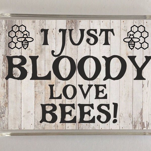 I Just Bloody Love Bees, Novelty Fridge Magnet, Ideal Present Gift for Birthday Christmas, Bee Novelty Gift, Bee Lover Gift, Beekeeper Gift