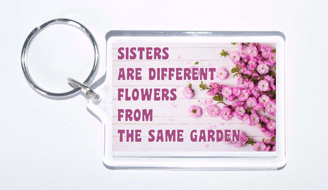 Sisters Are Different Flowers From the Same Garden, Novelty Keyring ...