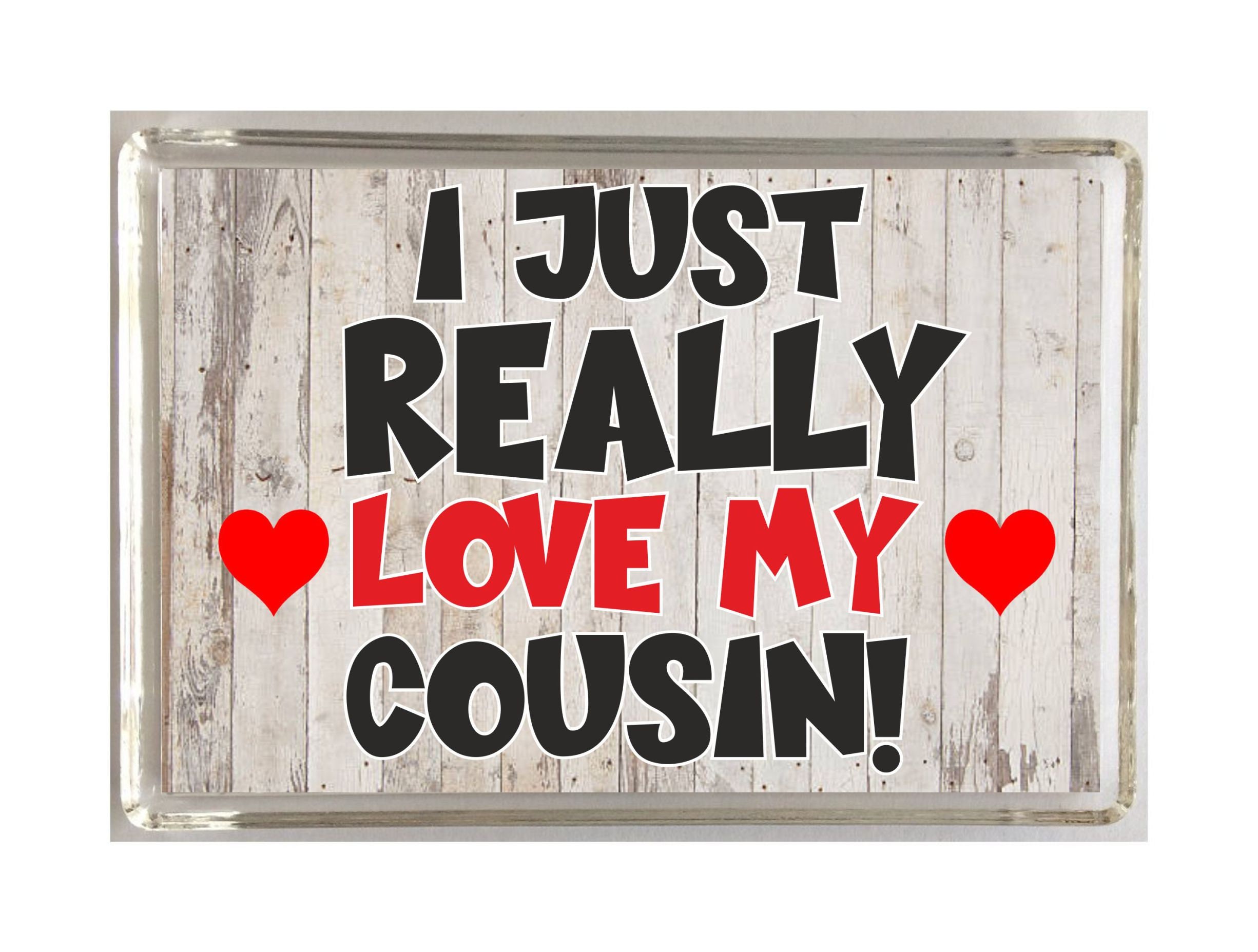 I Just Really Love My Cousin - Novelty Fridge Magnet, Ideal